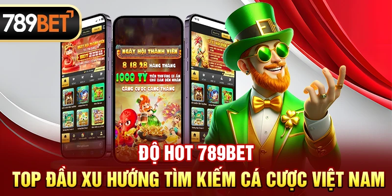 Độ hot 789BET: Top đầu xu hướng tìm kiếm cá cược Việt Nam