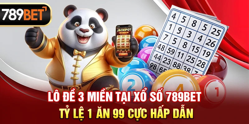 Lô đề 3 miền tại Xổ số 789BET tỷ lệ 1 ăn 99 cực hấp dẫn